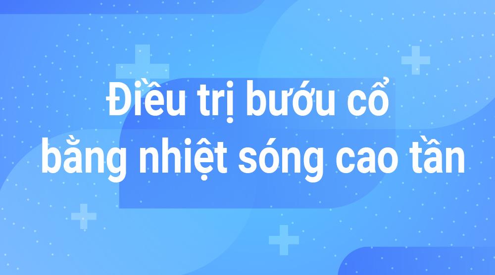 Điều trị bướu cổ bằng nhiệt sóng cao tần