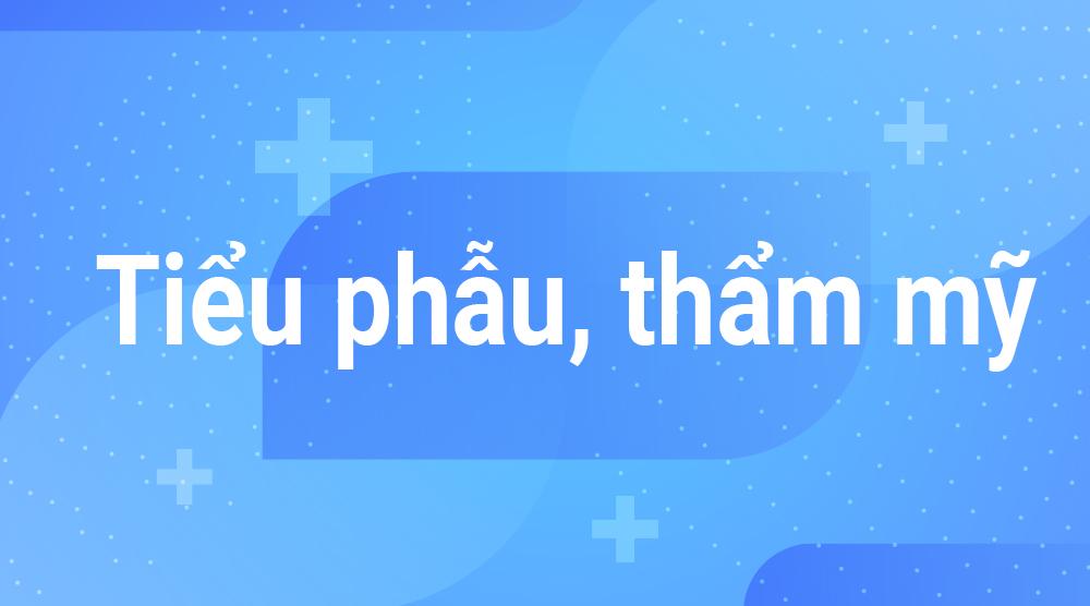 Tư vấn tiểu phẫu, thẩm mỹ